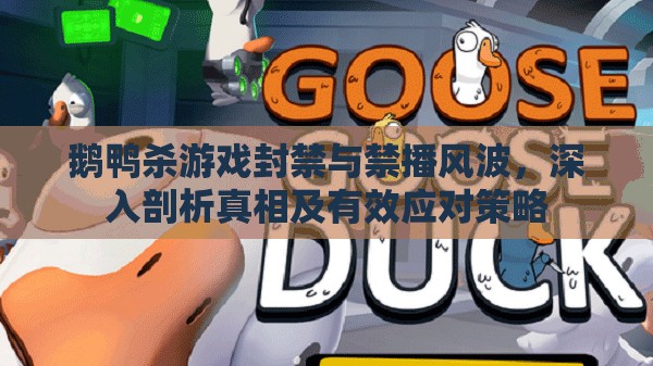 鹅鸭杀游戏封禁与禁播风波，深入剖析真相及有效应对策略