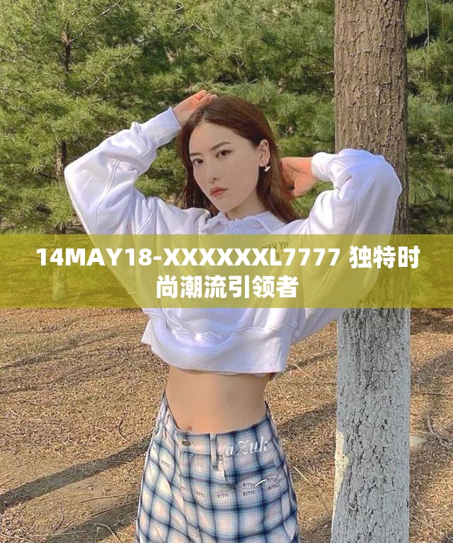 14MAY18-XXXXXXL7777 独特时尚潮流引领者