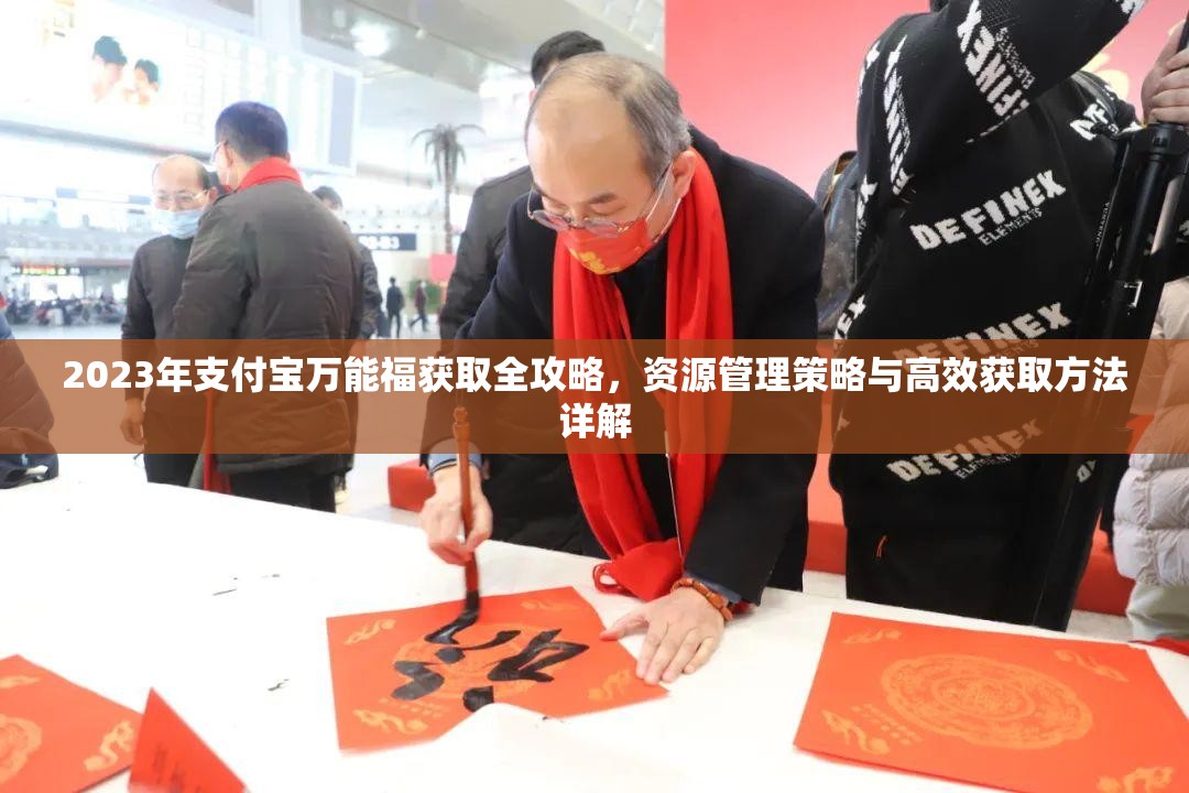 2023年支付宝万能福获取全攻略，资源管理策略与高效获取方法详解