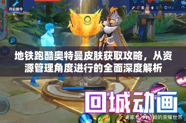 地铁跑酷奥特曼皮肤获取攻略，从资源管理角度进行的全面深度解析