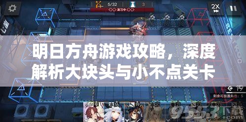 明日方舟游戏攻略，深度解析大块头与小不点关卡策略与技巧