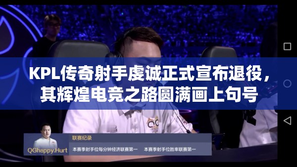 KPL传奇射手虔诚正式宣布退役，其辉煌电竞之路圆满画上句号