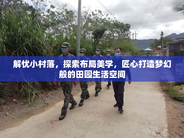 解忧小村落，探索布局美学，匠心打造梦幻般的田园生活空间
