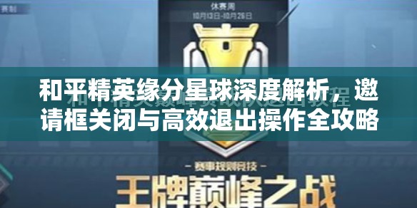 和平精英缘分星球深度解析，邀请框关闭与高效退出操作全攻略