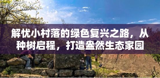 解忧小村落的绿色复兴之路，从种树启程，打造盎然生态家园