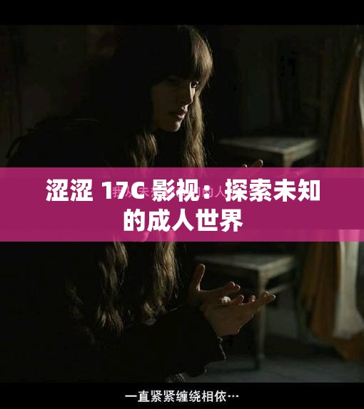 涩涩 17C 影视：探索未知的成人世界