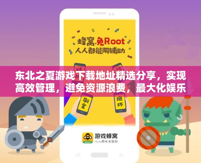 东北之夏游戏下载地址精选分享，实现高效管理，避免资源浪费，最大化娱乐价值