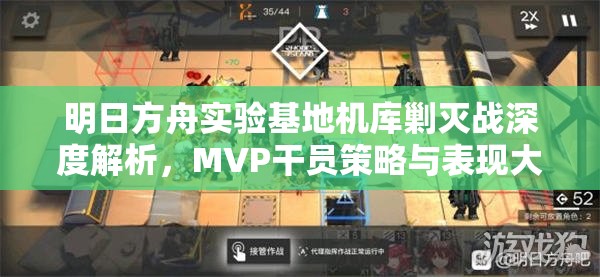 明日方舟实验基地机库剿灭战深度解析，MVP干员策略与表现大揭秘