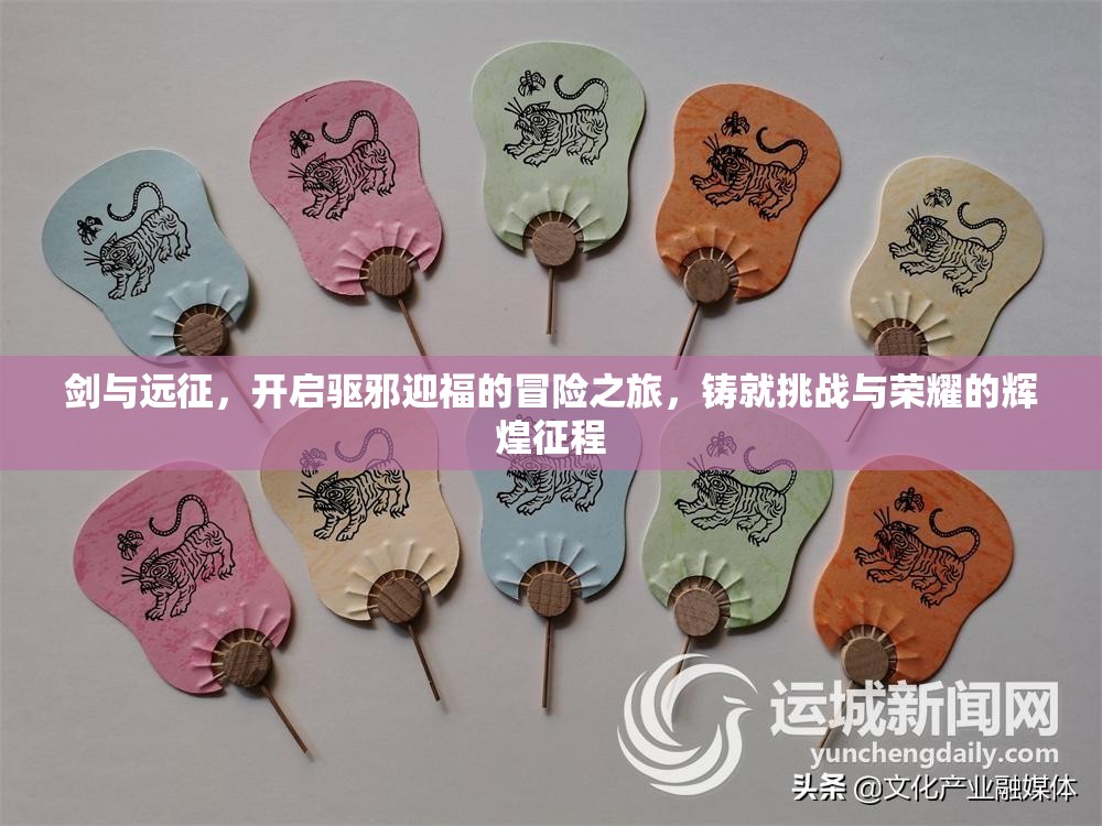 剑与远征，开启驱邪迎福的冒险之旅，铸就挑战与荣耀的辉煌征程