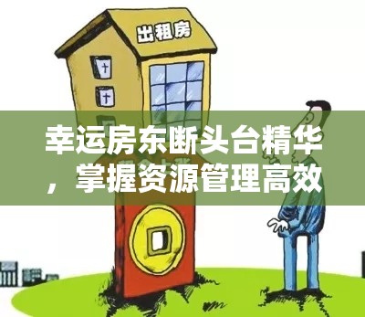 幸运房东断头台精华，掌握资源管理高效利用策略，巧妙避免资源浪费