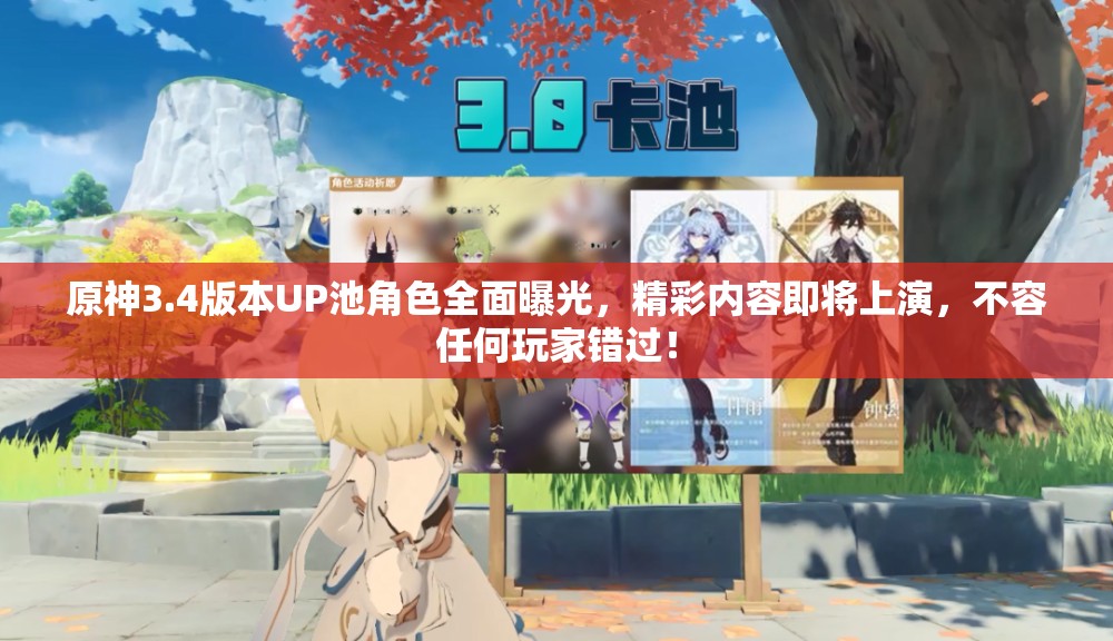 原神3.4版本UP池角色全面曝光，精彩内容即将上演，不容任何玩家错过！