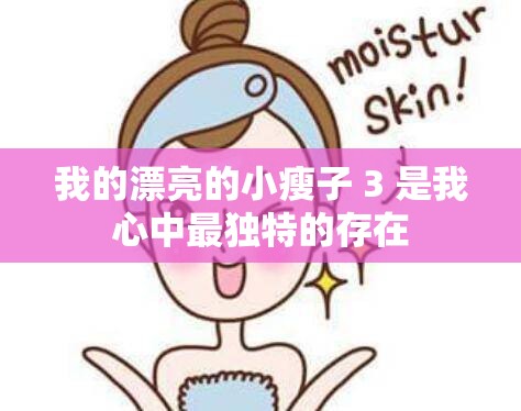我的漂亮的小瘦子 3 是我心中最独特的存在