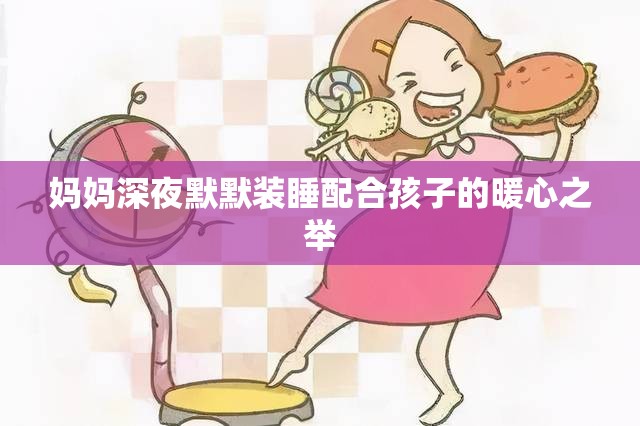 妈妈深夜默默装睡配合孩子的暖心之举