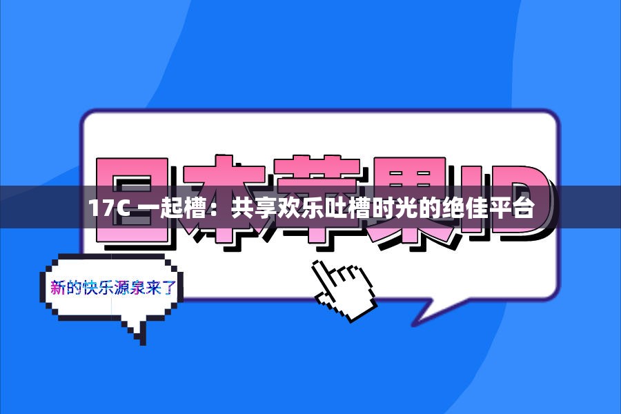 17C 一起槽：共享欢乐吐槽时光的绝佳平台