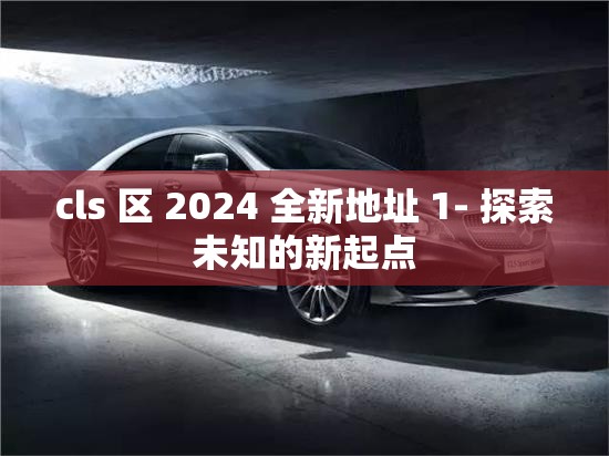 cls 区 2024 全新地址 1- 探索未知的新起点