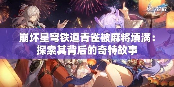 崩坏星穹铁道青雀被麻将填满：探索其背后的奇特故事