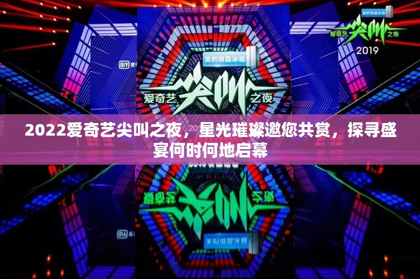 2022爱奇艺尖叫之夜，星光璀璨邀您共赏，探寻盛宴何时何地启幕