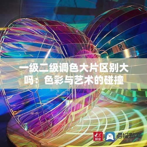 一级二级调色大片区别大吗：色彩与艺术的碰撞