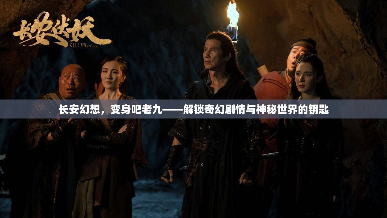 长安幻想，变身吧老九——解锁奇幻剧情与神秘世界的钥匙