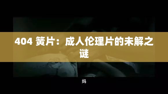 404 簧片：成人伦理片的未解之谜
