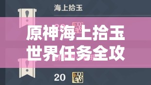 原神海上拾玉世界任务全攻略，高效完成技巧与资源管理策略详解
