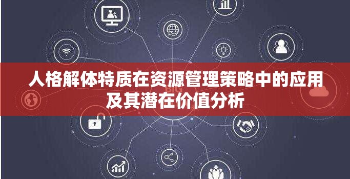 人格解体特质在资源管理策略中的应用及其潜在价值分析