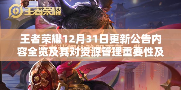 王者荣耀12月31日更新公告内容全览及其对资源管理重要性及高效利用策略的影响