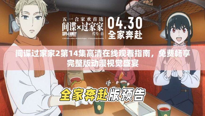 间谍过家家2第14集高清在线观看指南，免费畅享完整版动漫视觉盛宴