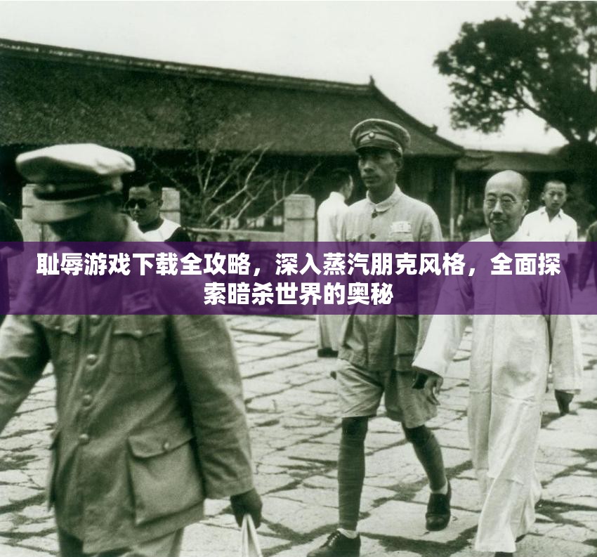 耻辱游戏下载全攻略，深入蒸汽朋克风格，全面探索暗杀世界的奥秘