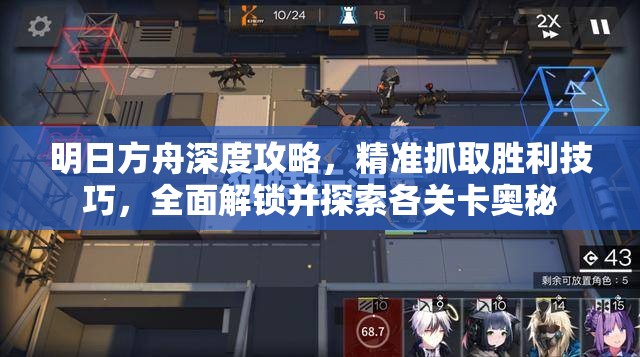 明日方舟深度攻略，精准抓取胜利技巧，全面解锁并探索各关卡奥秘