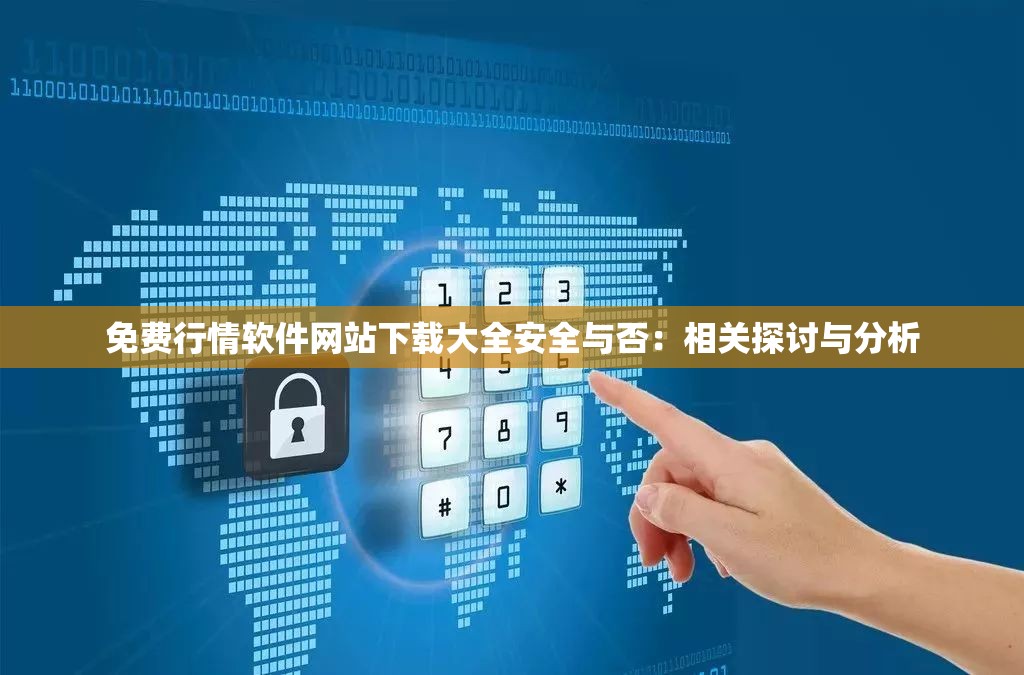 免费行情软件网站下载大全安全与否：相关探讨与分析