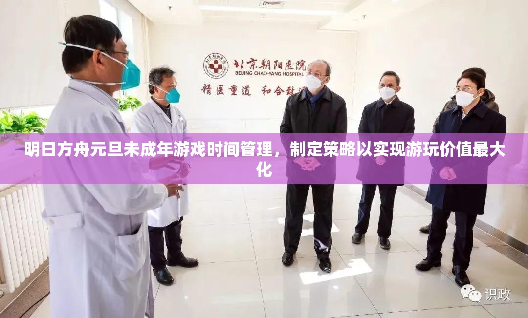 明日方舟元旦未成年游戏时间管理，制定策略以实现游玩价值最大化