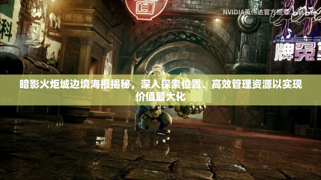 暗影火炬城边境海报揭秘，深入探索位置、高效管理资源以实现价值最大化