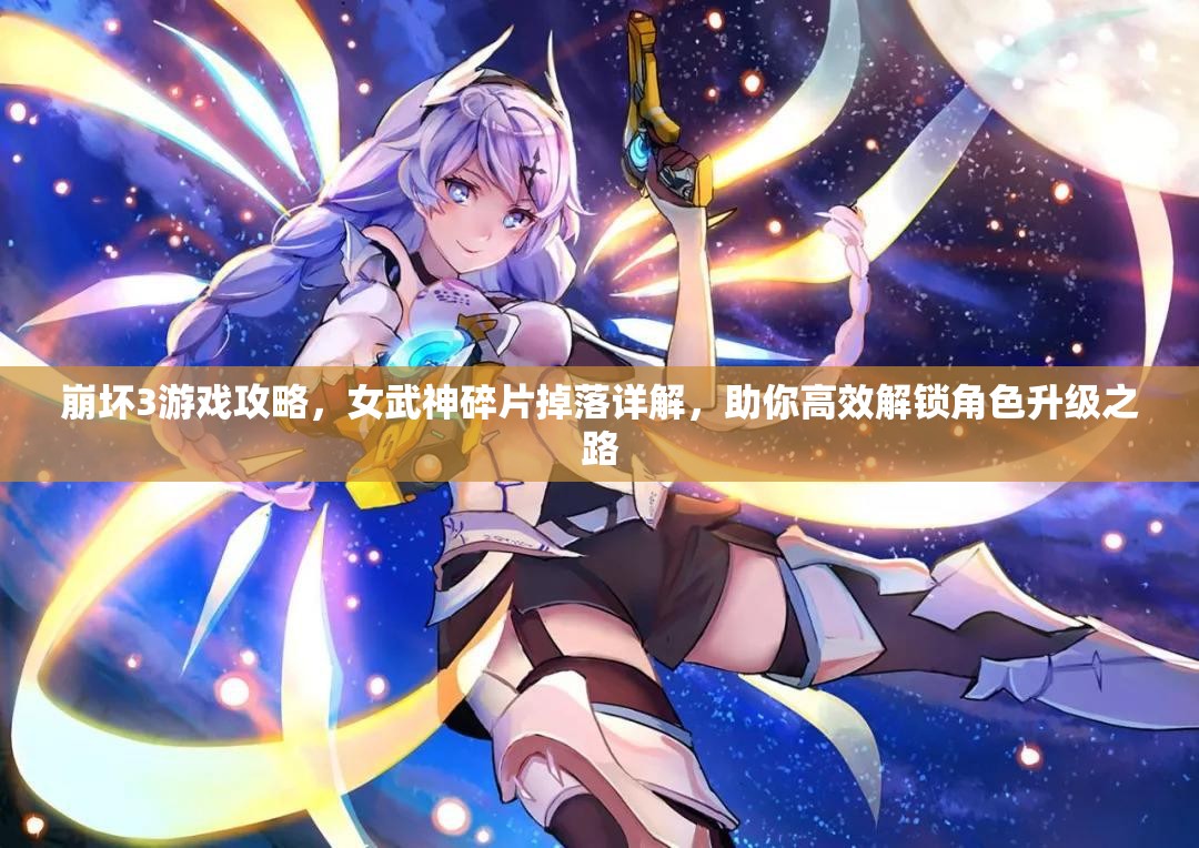 崩坏3游戏攻略，女武神碎片掉落详解，助你高效解锁角色升级之路