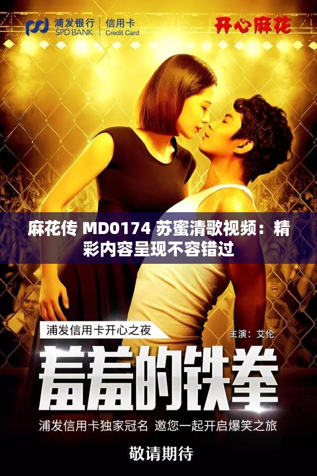 麻花传 MD0174 苏蜜清歌视频：精彩内容呈现不容错过