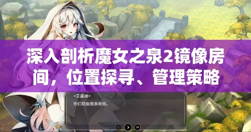 深入剖析魔女之泉2镜像房间，位置探寻、管理策略与价值最大化技巧