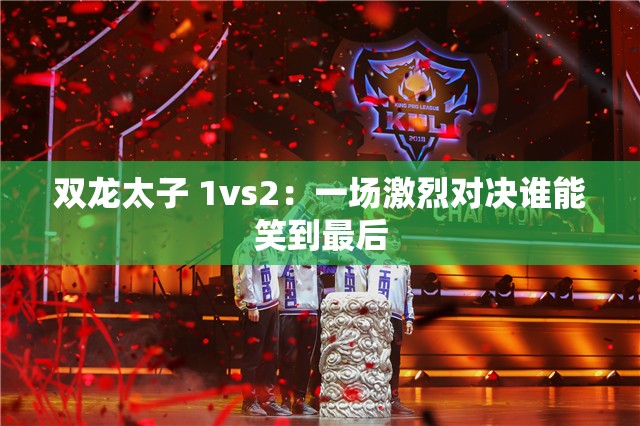 双龙太子 1vs2：一场激烈对决谁能笑到最后