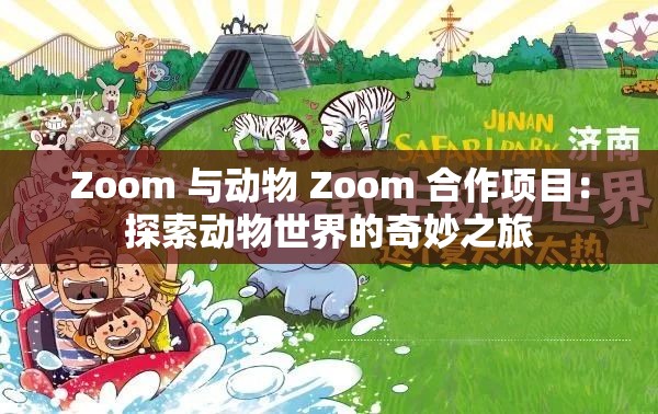 Zoom 与动物 Zoom 合作项目：探索动物世界的奇妙之旅