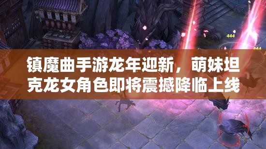 镇魔曲手游龙年迎新，萌妹坦克龙女角色即将震撼降临上线
