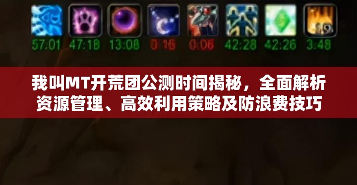 我叫MT开荒团公测时间揭秘，全面解析资源管理、高效利用策略及防浪费技巧