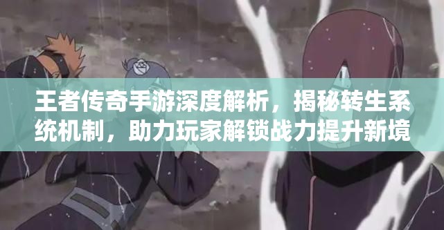王者传奇手游深度解析，揭秘转生系统机制，助力玩家解锁战力提升新境界