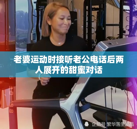 老婆运动时接听老公电话后两人展开的甜蜜对话