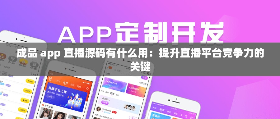 成品 app 直播源码有什么用：提升直播平台竞争力的关键