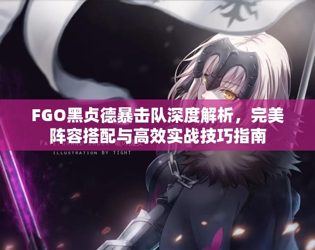 FGO黑贞德暴击队深度解析，完美阵容搭配与高效实战技巧指南