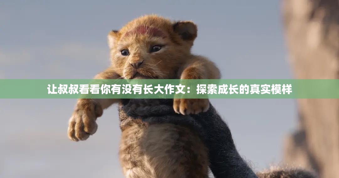 让叔叔看看你有没有长大作文：探索成长的真实模样