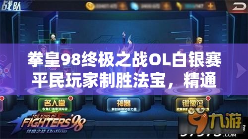 拳皇98终极之战OL白银赛平民玩家制胜法宝，精通资源管理的深度攻略