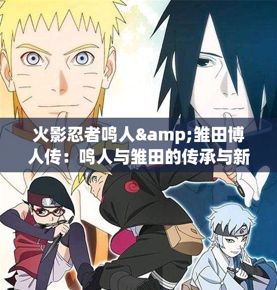 火影忍者鸣人&雏田博人传：鸣人与雏田的传承与新篇