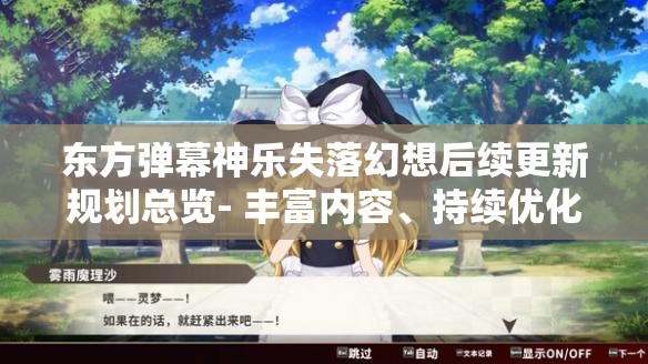 东方弹幕神乐失落幻想后续更新规划总览- 丰富内容、持续优化