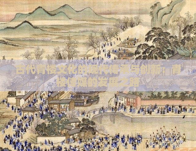 古代青楼文化的现代传承与创新：青楼传媒的发展之路