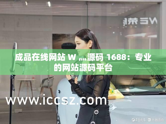 成品在线网站 W 灬源码 1688：专业的网站源码平台
